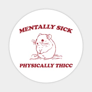 Mentally sick physically thicc Magnet